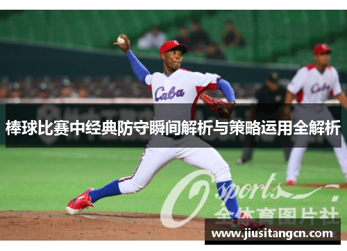 棒球比赛中经典防守瞬间解析与策略运用全解析