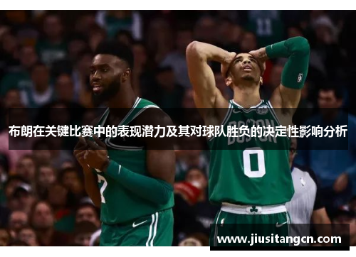 布朗在关键比赛中的表现潜力及其对球队胜负的决定性影响分析
